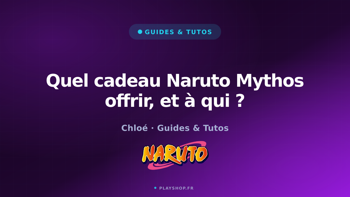 Quel cadeau Naruto Mythos offrir, et à qui ?